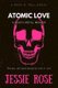 Atomic Love - A Heavy Metal Memoir (Paperback): Jessie Rose