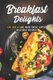 Breakfast Delights - Eat Like a King with These Super Delicious Recipes (Paperback): Stephanie Sharp