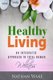 Healthy Living - An Integrated Approach to Total Human Wellness (Paperback): Nathan Wake