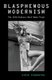 Blasphemous Modernism - The 20th-Century Word Made Flesh (Hardcover): Steve Pinkerton