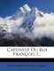 Captivite Du Roi Francois I... (French, Paperback): Aime Champollion-Figeac
