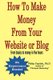 How To Make Money From Your Website or Blog - From basics to money in five hours (Paperback): Ph. D. Philip Copitch