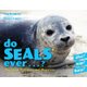 Do Seals Ever . . . ? (Hardcover): Fran Hodgkins