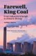 Farewell, King Coal - from industrial triumph to climatic disaster (Hardcover, New edition): Seaton, Anthony