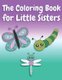 The Coloring Book for Little Sisters - Butterflies and Animals Big Sister Color Book for Big Sisters Ages 2-6, Perfect Gift for...
