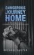 Dangerous Journey Home - A Prodigal Son's Journey Back to Father God (Hardcover): Michael Hunter