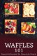 Waffles 101 - Exquisite Recipes for Exquisite People (Paperback): Heston Brown