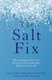 The Salt Fix - Why the Experts Got it All Wrong and How Eating More Might Save Your Life (Paperback): James Dinicolantonio