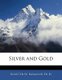 Silver and Gold (Paperback): Rossiter W. Raymond