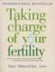 Taking Charge of Your Fertility - The Definitive Guide to Pregnancy Achievement, Natural Birth Control, and Reproductive Wealth...