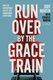 Run Over By the Grace Train - How the Unstoppable Love of God Transforms Everything (Paperback): Joby Martin, Charles Martin