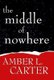 The Middle of Nowhere (Hardcover): Amber L. Carter