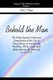 Behold the Man - The Noble Baptist Historicist Compilation of the Life of Christ Jesus as Recorded by Matthew, Mark, Luke, and...