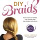 DIY Braids - From Crowns to Fishtails, Easy, Step-by-Step Hair-Braiding Instructions (Paperback): Sasha Coefield