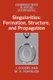Singularities: Formation, Structure, and Propagation (Paperback): J. Eggers, M. A. Fontelos