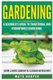 Gardening - Grow Organic Vegetables, Fruits, Herbs and Spices in Your Own Home: A Beginner's Guide to Traditional and...