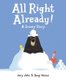 All Right Already! - A Snowy Story (Hardcover): Jory John