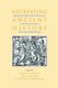 Recreating Ancient History - Episodes from the Greek and Roman Past in the Arts and Literature of the Early Modern Period...