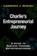 Charlie's Entrepreneurial Journey - A Guide to Success Through Entrepreneurship (Hardcover): Lawrence J. Spiegel