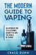 The Modern Guide to Vaping - An Introduction to Electronic Cigarettes and the World of Vaping. (Paperback): Craig Dunn