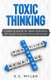 Toxic Thinking - 5 Simple Ways To Take Control of Your Thoughts & Emotions (Paperback): K C Myler