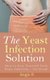 The Yeast Infection Solution - How to Free Yourself from Yeast Infection... for Good! (Paperback): Angie S