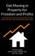 Get Moving in Property for Freedom and Profits - Learn how to invest in the asset of the rich and master the rules of the...