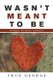 Wasn't Meant to Be - 4 Sagas of Toxic Romance (Paperback): True George