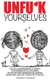 Unfu*k Yourselves - Love-changing magic. How to stop messing up relationships so you can skip arguments, be happier, spark...