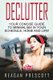 Declutter - Your Concise Guide to Minimalism in Your Schedule, Home and Life! (Paperback): Reagan Prescott