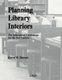 Planning Library Interiors - The Selection of Furnishings for the 21st Century, 2nd Edition (Paperback, 2nd Revised edition):...