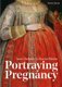 Portraying Pregnancy: from Holbein to Social Media (Paperback): Karen Hearn