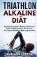 TRIATHLON ALKALINE Diat - Laufen Sie besser, fahren Sie besser Rad und schwimmen Sie besser mit diesen Alkaline Nahrungsmitteln...