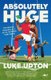 Absolutely Huge - The Hilarious Biography of a Not-So-Real Welsh Rugby Legend (Paperback): Luke Upton