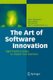 The Art of Software Innovation - Eight Practice Areas to Inspire your Business (Paperback, 2011 ed.): Minna Pikkarainen, Wim...