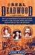 The Real Deadwood - True Life Histories of Wild Bill Hickok, Calamity Jane, Outlaw Towns, and Other Characters of the Lawless...