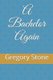 A Bachelor Again (Paperback): Gregory Stone