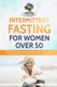 Intermittent Fasting For Women Over 50 - The Ultimate 101 Guide to Mastering Healthy Weight Loss as an Aging Woman - Support...