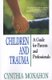 Children and Trauma - A Guide for Parents and Professionals (Paperback, Revised Edition): Cynthia Monahon