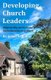 Developing Church Leaders - Understanding and Nurturing Leadership in the Local Church (Paperback): James A. Hinkle