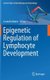 Epigenetic Regulation of Lymphocyte Development (Hardcover, 2012): Cornelis Murre