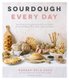 Sourdough Every Day - Your Guide to Using Active and Discard Starter for Artisan Bread, Rolls, Pasta, Sweets and More...