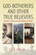 God-botherers and Other True-believers - Gandhi, Hitler, and the Religious Right (Hardcover): F.G. Bailey