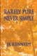 Rarely Pure, Never Simple (Paperback): J.K. Kennedy