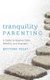 Tranquility Parenting - A Guide to Staying Calm, Mindful, and Engaged (Hardcover): Brittany B. Polat