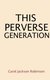 This Perverse Generation (Paperback): Carol Jackson Robinson
