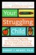 Your Struggling Child - A Guide to Diagnosing, Understanding and Advocating for Your Child with Learning, Behavior or Emotional...