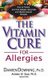 The Vitamin Cure for Allergies - How to Prevent and Treat Allergies Using Safe and Effective Natural Therapies (Hardcover):...