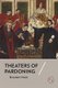 Theaters of Pardoning (Hardcover): Bernadette Meyler