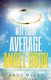 Not Your Average Angel Book - A Practical and Humorous Guide to All Things Angelic (Paperback): Andy Myers